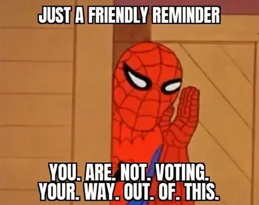 The image features a cartoon version of Spider-Man in his classic red and blue costume. He is peeking around a corner, with his hand raised to the side of his mouth as if he's whispering or conveying a secret. The background appears to be a wooden or paneled wall.   At the top of the image, there is text in bold white capital letters outlined in black that reads: "JUST A FRIENDLY REMINDER."   At the bottom, more text in the same style reads: "YOU. ARE. NOT. VOTING. YOUR. WAY. OUT. OF. THIS.” 