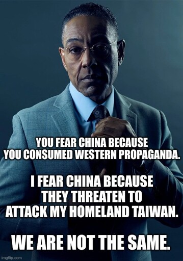 Meme with template "We are not the same". Text: "You fear China because you consumed western propaganda. I fear China because they threaten to attack my homeland, Taiwan. We are not the same."
