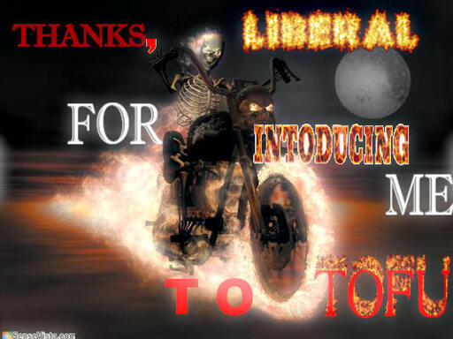 badass skeleton riding a flaming motorcycle, with the caption "thanks, liberal for intoducing me to tofu".